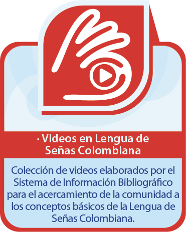 Colección de videos elaborados por el Sistema de Información Bibliográfico para el acercamiento de la comunidad a los conceptos básicos de la Lenga de Señas Colombiana.